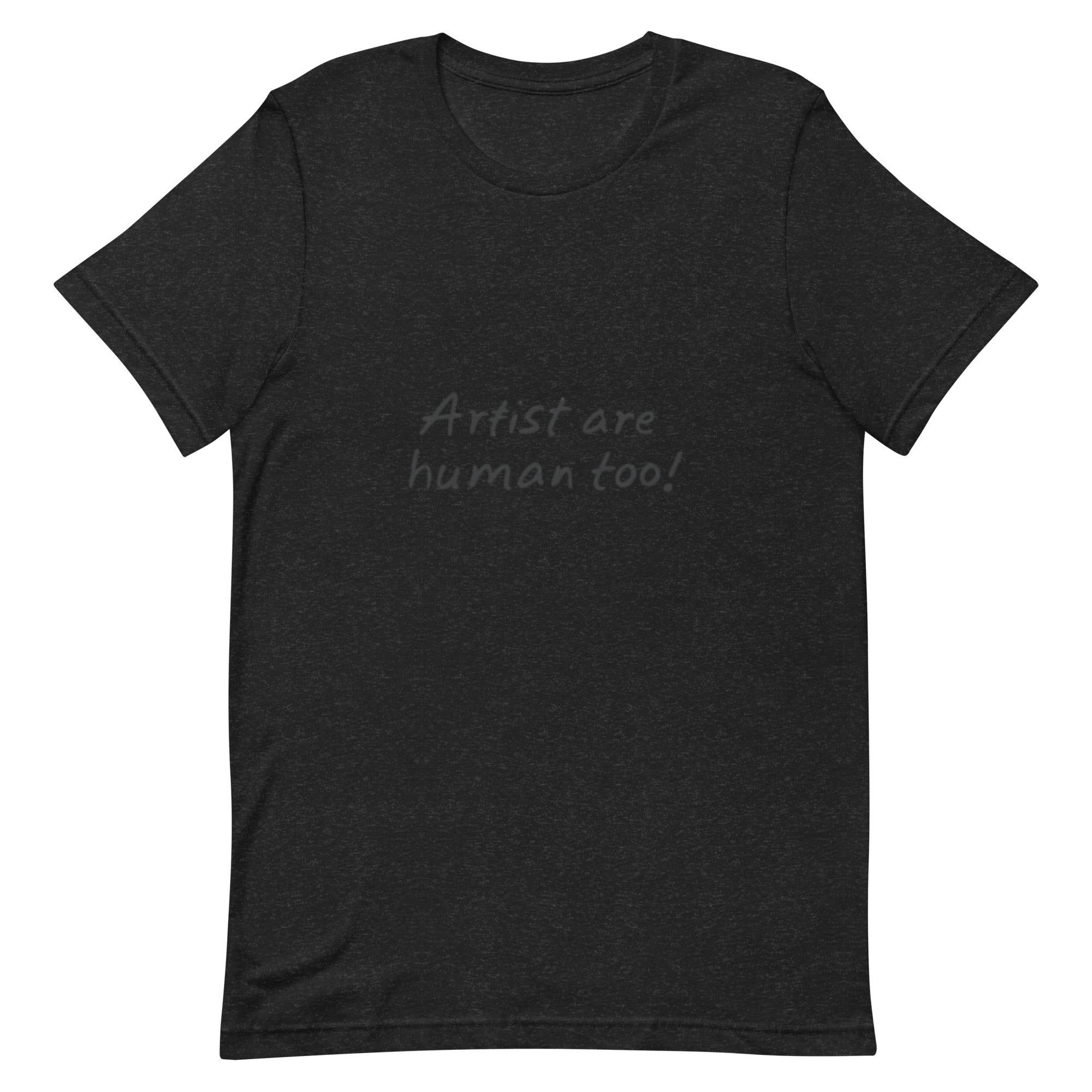 "Artist are human too" Unisex t-shirt