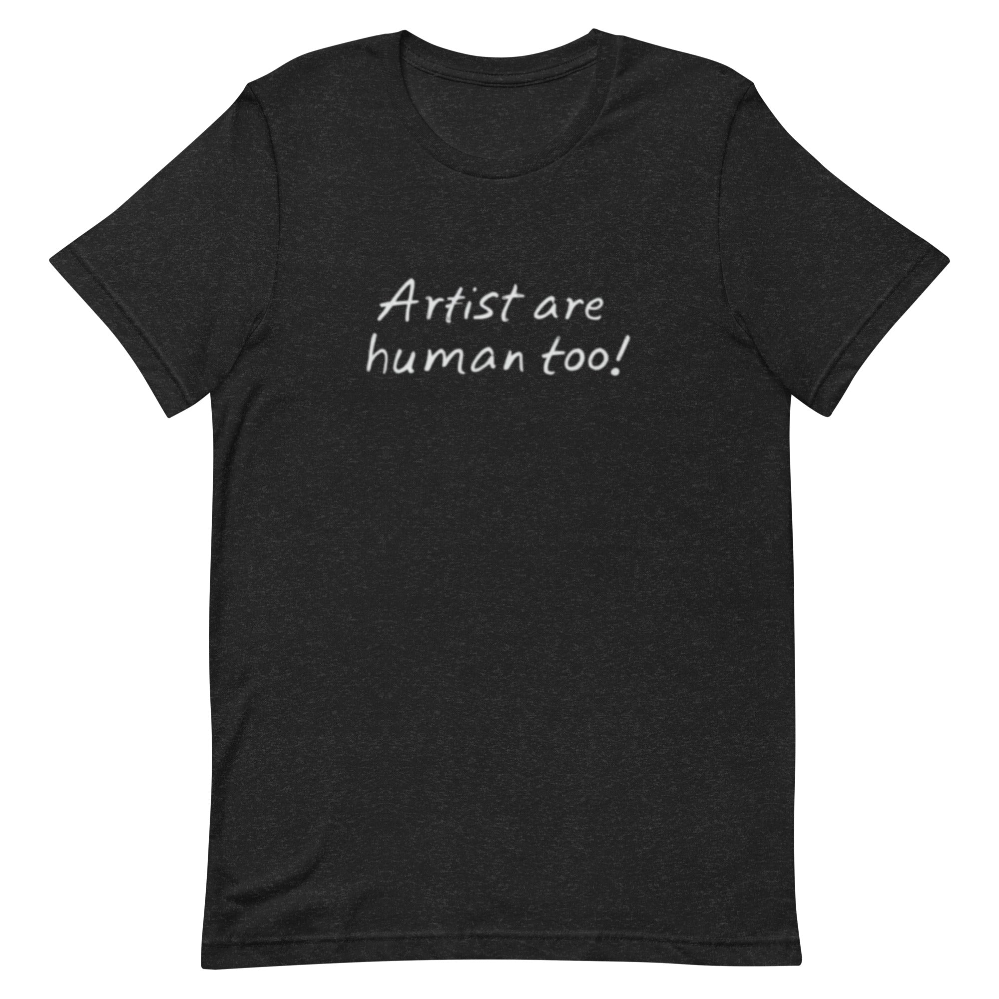 "Artist are human too" Unisex t-shirt